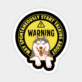 Warning May Spontaneously Start Talking About Huskies - Funny Dog Mom Life Magnet