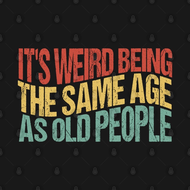 It's Weird Being The Same Age As Old People by WildFoxFarmCo