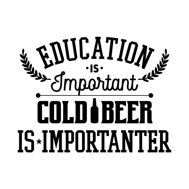 Education Is Important Cold Beer Is Importanter by teevisionshop