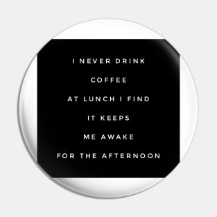 I never drink coffee at lunch I find it keeps me awake for the afternoon Pin