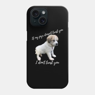 If my pyr doesn't trust you, I don't trust you Phone Case