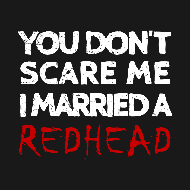 You Don't Scare Me I Married A Redhead Ginger Wife by JohnnyxPrint