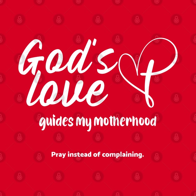 God's Love Guides My Motherhood. Pray Instead of Complaining by Andrea Rose