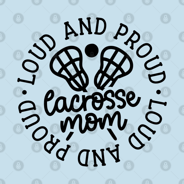 Loud And Proud Lacrosse Mom Sports Cute Funny by GlimmerDesigns