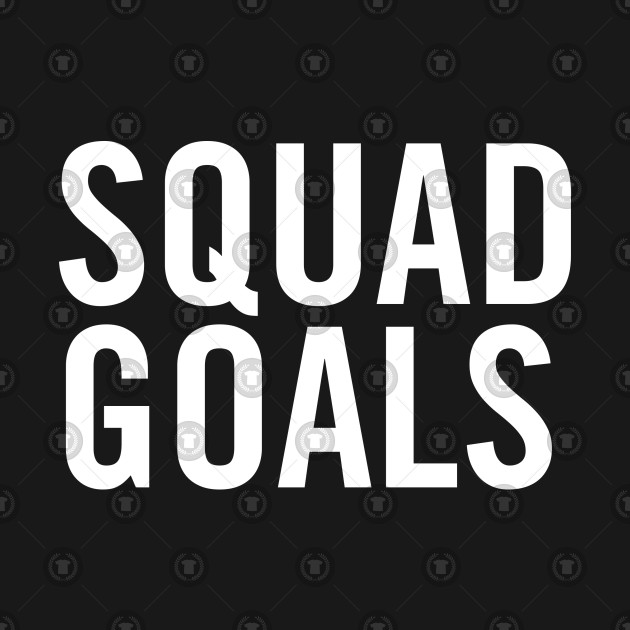 Squad Goals Squad Goals TShirt TeePublic
