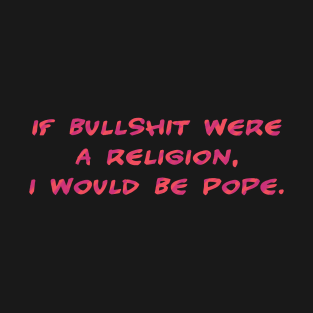 If bullshit were a religion T-Shirt
