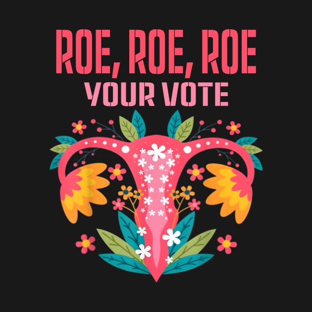 Roe roe roe your vote Floral Feminist Flowers by New Hights