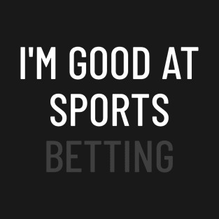 I'm Good At Sports Betting Gambling T-Shirt