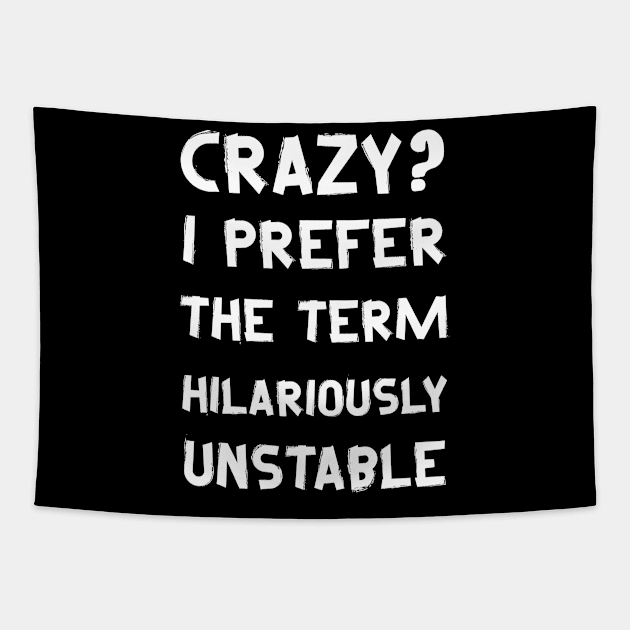 Funny Sayings - Crazy? I Prefer The Term Hilariously Unstable Tapestry by Moulezitouna
