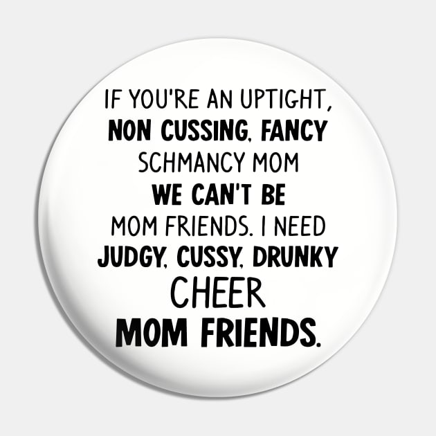 If You Are An Uptight Non Cussing Fancy Schmancy Mom We Cant Be Mom Friends I Need Judgy Cussy Drunky Cheer Mom Friends Mom Pin by hathanh2