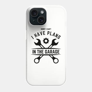 Sorry I Can't I Have Plans In The Garage | Funny Words | Funny Gift Phone Case