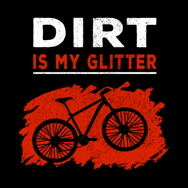 Dirt is my glitter mountain biking MTB Gift by Lomitasu