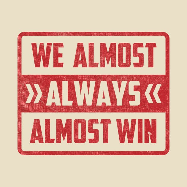 We Almost Always Almost Win by TheDesignDepot