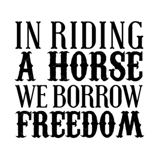 In Riding A Horse We Borrow Freedom T-Shirt