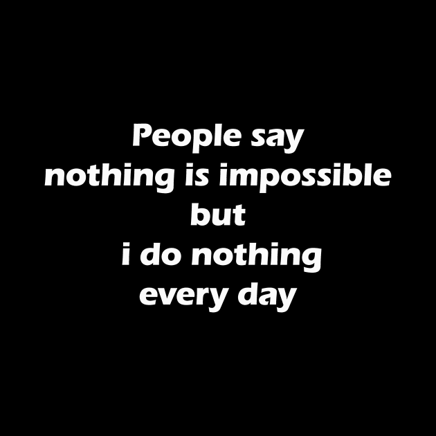 People say nothing is impossible but i do nothing every day by kokika