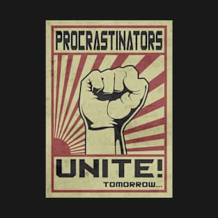 Procrastinators Unite! T-Shirt