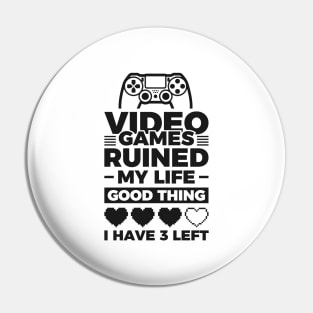 Video games ruined my life good thing I have 3 left Pin