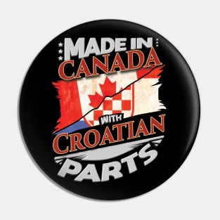 Made In Canada With Croatian Parts - Gift for Croatian From Croatia Pin