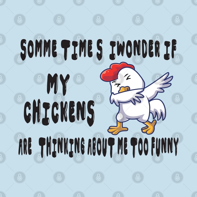 somme times i wonder if my chickens are thinking about me too funny by Mirak-store 