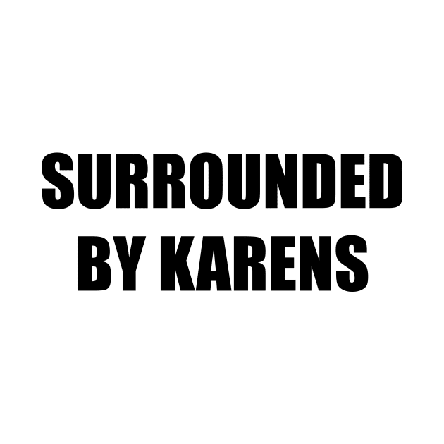 Surrounded By Karens by artpirate