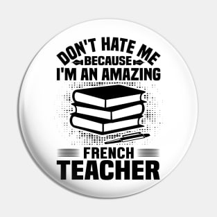 Don't hate me because I'm amazing French teacher Pin