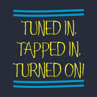 Tuned In, Tapped In, Turned On! T-Shirt