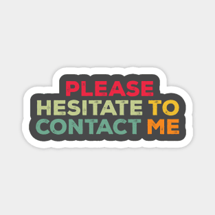 PLEASE HESITATE TO CONTACT ME Magnet