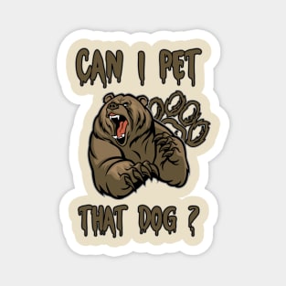 FUNNY CAN I PET THAT DAWG ? BEAR MEME CAN I PET THAT DOG Magnet