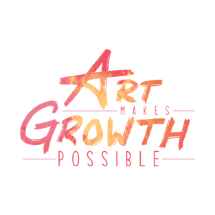 Art Makes Growth Possible T-Shirt