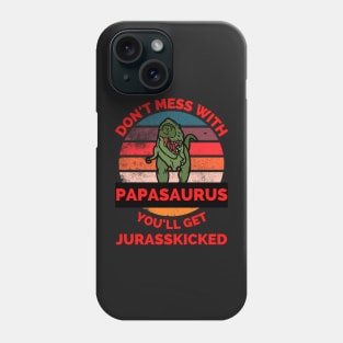 Don't Mess With Papasaurus You'll Get Jurasskicked - Funny Dinosaur Lover Father's Day Gift Phone Case