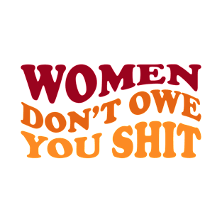 Women Don't Owe You Shit T-Shirt