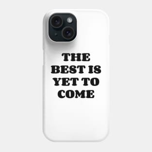 The Best Is Yet To Come v2 Phone Case