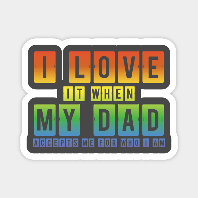 I Love It When My Dad Accepts Me LGBT Pride Rainbow Gay Pride Gift Magnet by Freid