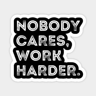 Nobody Cares Work Harder Magnet