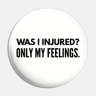 Was I Injured? Only My Feelings Funny Oilfield Worker Quote Pin