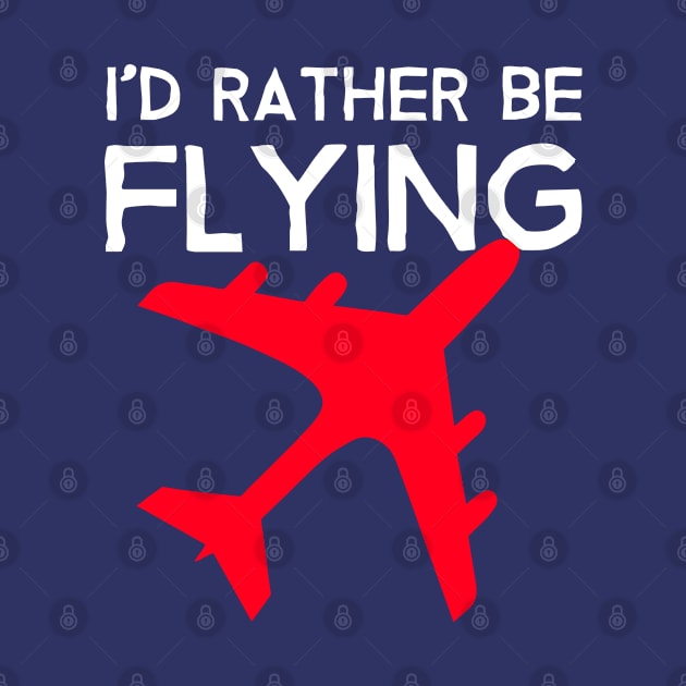 Id Rather be Flying - Airplane Lover Quote - Aviation Saying by NINE69