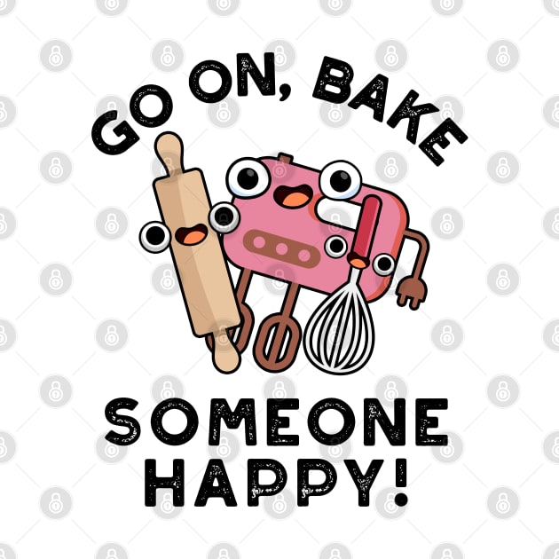 Go On Bake Someone Happy Cute Baking Pun by punnybone