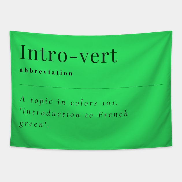 Intro-vert, abbreviation, A topic in colors 101, 'Introduction to French green', A funny design for introvert dictionary meaning. Tapestry by Blue Heart Design