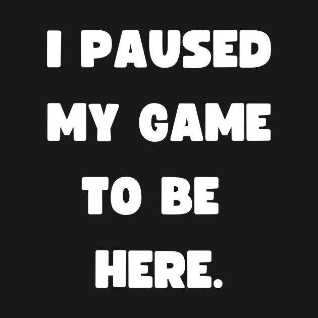 Funny Gamer wear - I paused my game to be here - Gaming by Room Thirty Four