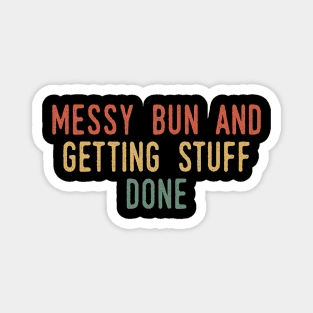 Messy Bun And Getting Stuff Done Magnet