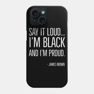 Say It Loud...I'm Black and I'm Proud, James Brown, Black History, African American, Black Music Phone Case