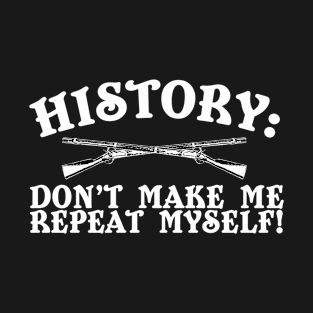 History: Don't Make Me Repeat Myself T-Shirt