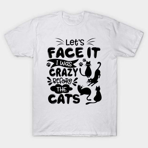 Discover Let_s Face It I Was Crazy Before The Cats Gift - Cat - T-Shirt