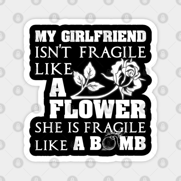 My Girlfriend Isn't Fragile Like A Flower She A Bomb Magnet by Otis Patrick