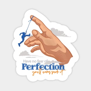 Have no fear of perfection. You’ll never reach it Magnet