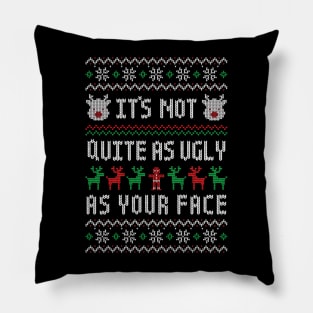 It's Not Quite As Ugly As Your Face - Funny Ugly Christmas Sweater Insult Pillow