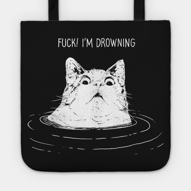 I M Drowning Cat Tote Teepublic