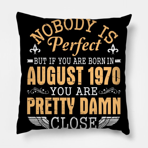 Nobody Is Perfect But If You Are Born In August 1970 Happy Birthday 50 Years To Me You Papa Mom Dad Pillow by favoritetien16