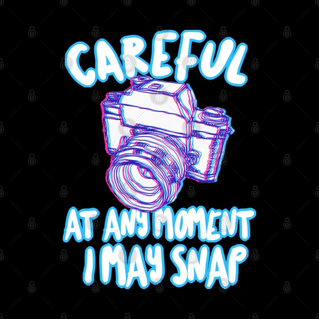 Careful At Any Moment I May Snap - Funny Photography Gift by DankFutura