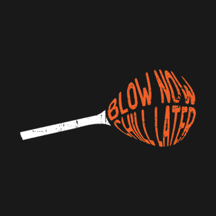 Blow Now - Chill Later - Glass Blowing Glassblower T-Shirt